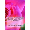 How to Propagate, Grow and Care For Roses: Old Fashioned Know-How for Modern Day Growers - Paperback