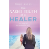 The Naked Truth of a Healer: The Path to My Authentic Self - Hardcover