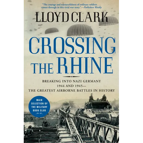 Crossing the Rhine: Breaking Into Nazi Germany 1944 and 1945-The Greatest Airborne Battles in History - Paperback