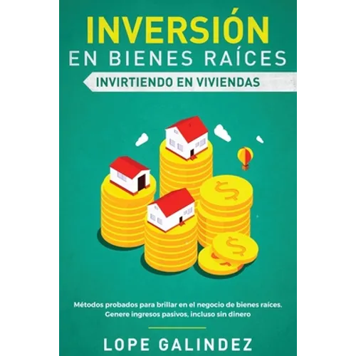 Inversión en bienes raíces: invirtiendo en viviendas: Métodos probados para brillar en el negocio de bienes raíces. Genere ingresos pasivos, incluso s - Paperback