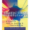 Dancing Mindfulness: A Creative Path to Healing and Transformation - Paperback