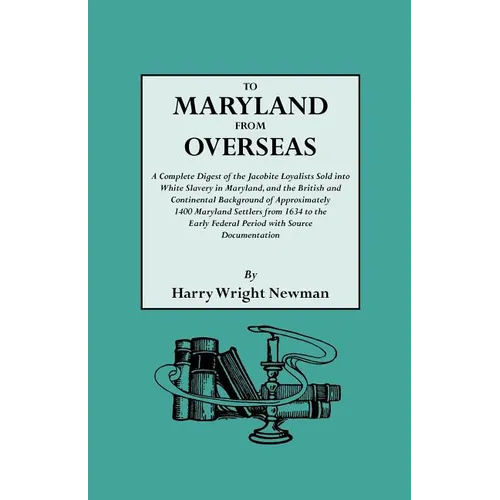 To Maryland from Overseas. a Complete Digest of the Jacobite Loyalists Sold Into White Slavery in Maryland, and the British and Contintental Backgroun - Paperback