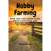 Hobby Farming: How You Can Grow Food, Raise Livestock and Making the Most of Your Space. - Paperback