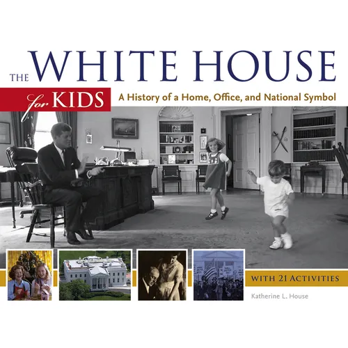 The White House for Kids: A History of a Home, Office, and National Symbol, with 21 Activities Volume 46 - Paperback