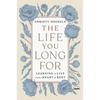 The Life You Long for: Learning to Live from a Heart of Rest - Paperback