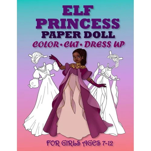 ELF PRİNCESS PAPER DOLL FOR GİRLS AGES 7-12; Cut, Color and Dress up - Paperback