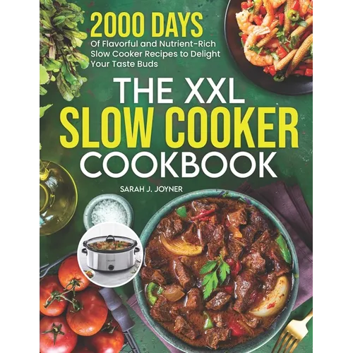 The XXL Slow Cooker Cookbook: 2000 Days of Flavorful and Nutrient-Rich Slow Cooker Recipes to Delight Your Taste Buds - Paperback