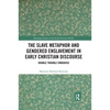 The Slave Metaphor and Gendered Enslavement in Early Christian Discourse: Double Trouble Embodied - Paperback