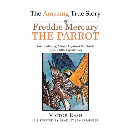 The Amazing True Story of Freddie Mercury The Parrot: How a Missing Macaw Captured the Hearts of an Entire Community - Paperback
