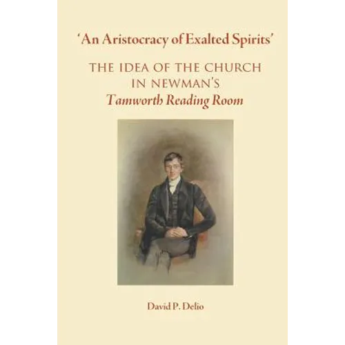 'An Aristocracy of Exalted Spirits'.: The Idea of the Church in Newman's Tamworth Reading Room - Paperback
