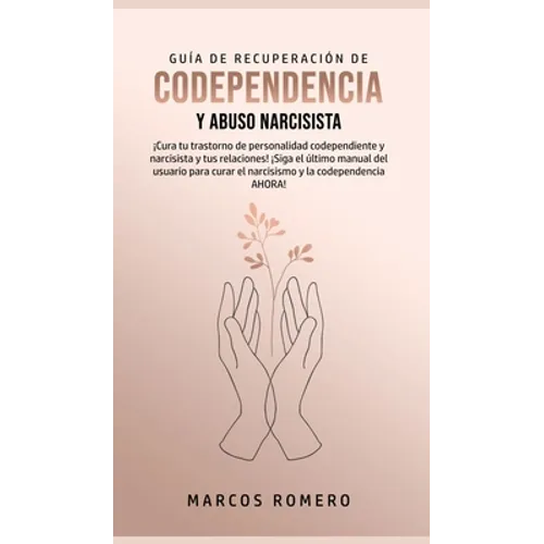 Guía de Recuperación de Codependencia y Abuso Narcisista: ¡Cura tu trastorno de personalidad codependiente y narcisista y tus relaciones! ¡Siga el últ - Hardcover