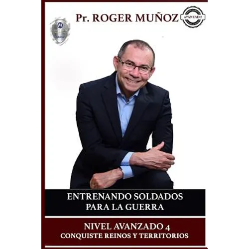 Entrenando Soldados Para La Guerra Espiritual - Nivel Avanzado 4: Conquiste Reinos y Territorios Efectivamente - Paperback