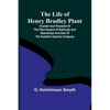 The Life of Henry Bradley Plant: Founder and President of the Plant System of Railroads and Steamships and Also of the Southern Express Company - Paperback