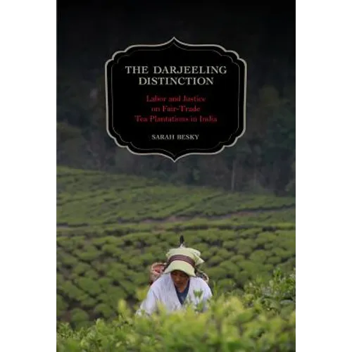 The Darjeeling Distinction: Labor and Justice on Fair-Trade Tea Plantations in India Volume 47 - Paperback