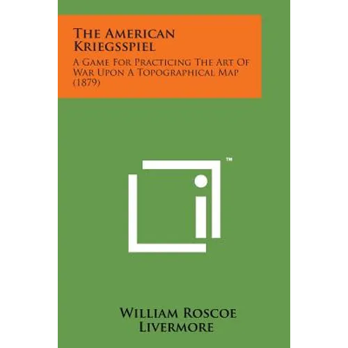The American Kriegsspiel: A Game for Practicing the Art of War Upon a Topographical Map (1879) - Paperback