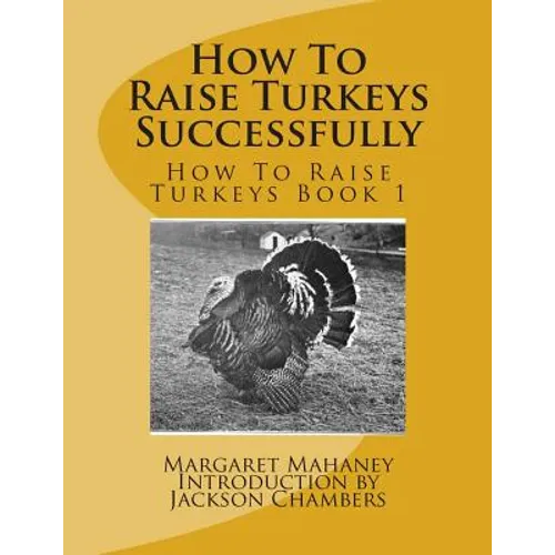 How To Raise Turkeys Successfully: How To Raise Turkeys Book 1 - Paperback