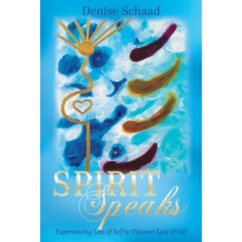 Spirit Speaks: Experiencing Loss of Self to Discover Love of Self - Paperback