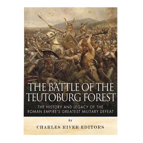 The Battle of the Teutoburg Forest: The History and Legacy of the Roman Empire's Greatest Military Defeat - Paperback
