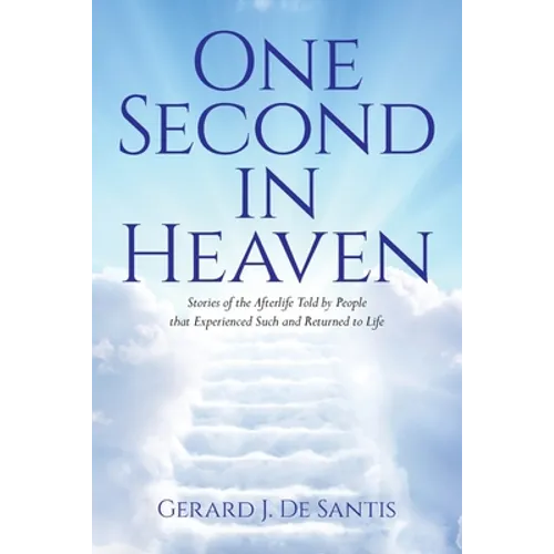 One Second in Heaven: Stories of the afterlife told by people that experienced such and returned to life - Paperback