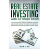 Real Estate Investing with No Money Down: How to Retire Early, Create a Lifetime of Cash Flow, and Discover the Secret Strategies to Consistently Gene - Paperback