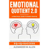 Emotional Quotient 2.0: Master your emotional intelligence for a better, happier, and healthier life. A practical guide to raise your EQ (IQ+EQ=succes - Paperback