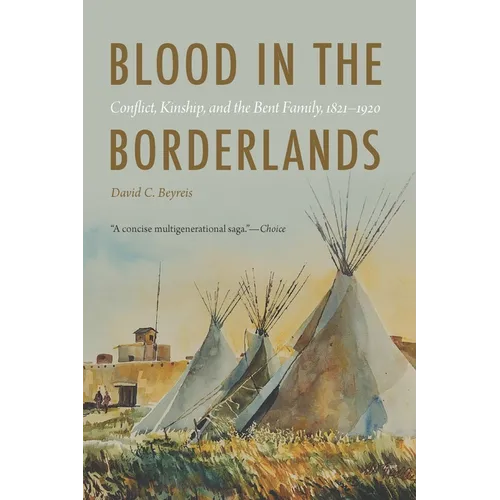Blood in the Borderlands: Conflict, Kinship, and the Bent Family, 1821-1920 - Paperback