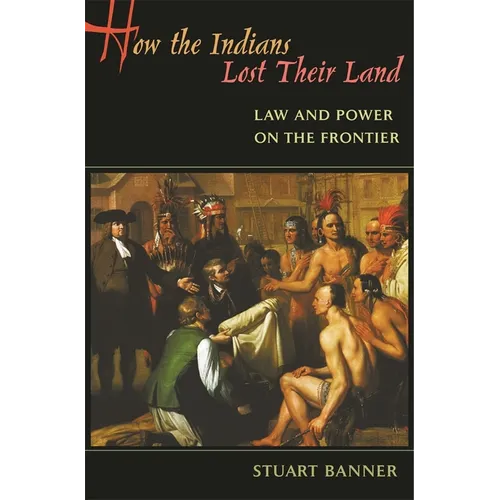 How the Indians Lost Their Land: Law and Power on the Frontier - Paperback