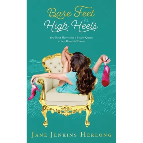 Bare Feet to High Heels: You Don't Have to Be a Beauty Queen to be a Beautiful Person - Paperback