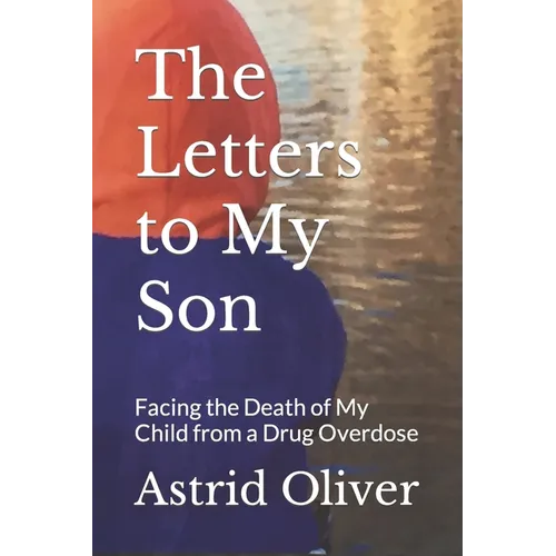 The Letters to My Son: Facing the Death of My Child from a Drug Overdose - Paperback