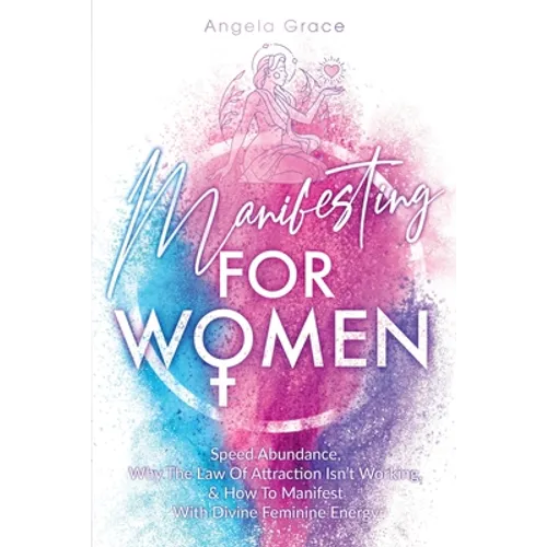 Manifesting For Women: Speed abundance, why the law of attraction isn't working, & how to manifest with divine feminine energy - Paperback