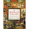 The Madman's Gallery: The Strangest Paintings, Sculptures and Other Curiosities from the History of Art - Hardcover