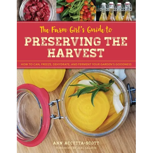 The Farm Girl's Guide to Preserving the Harvest: How to Can, Freeze, Dehydrate, and Ferment Your Garden's Goodness - Paperback