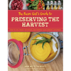 The Farm Girl's Guide to Preserving the Harvest: How to Can, Freeze, Dehydrate, and Ferment Your Garden's Goodness - Paperback