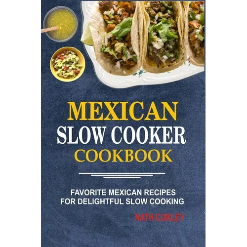 Mexican Slow Cooker Cookbook: Favorite Mexican Recipes For Delightful Slow Cooking - Paperback