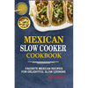Mexican Slow Cooker Cookbook: Favorite Mexican Recipes For Delightful Slow Cooking - Paperback