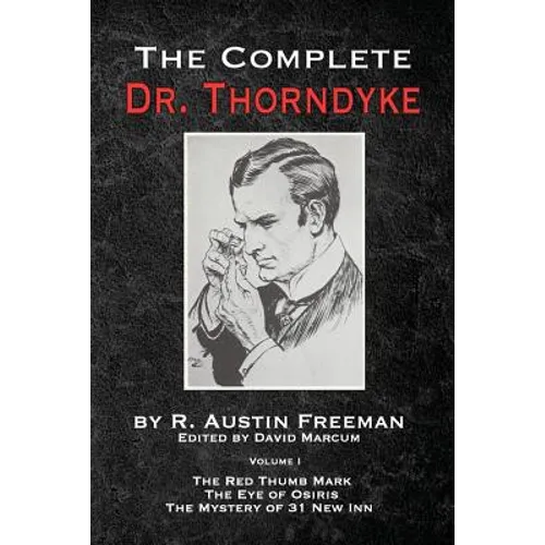 The Complete Dr. Thorndyke - Volume 1: The Red Thumb Mark, The Eye of Osiris and The Mystery of 31 New Inn - Paperback