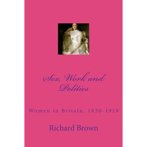 Sex, Work and Politics: Women in Britain, 1830-1918 - Paperback