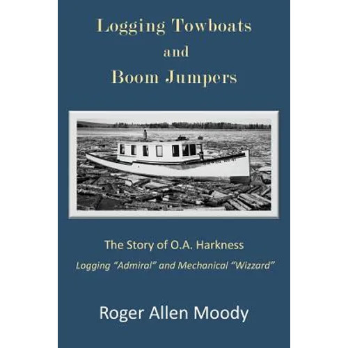 Logging Towboats and Boom Jumpers: The Story of O.A. Harkness - Paperback