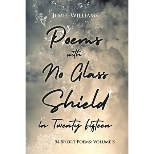 Poems with No Glass Shield in Twenty Fifteen: 54 Short Poems: Volume 3 - Paperback