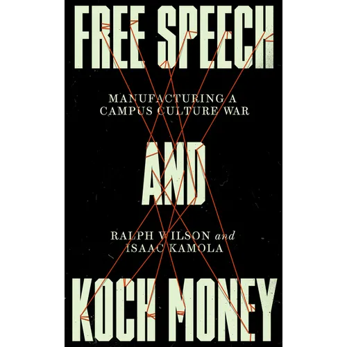 Free Speech and Koch Money: Manufacturing a Campus Culture War - Hardcover
