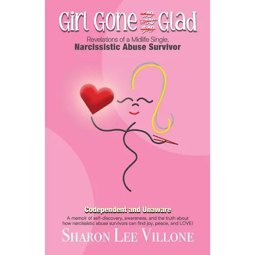 Girl Gone Glad: A memoir of self-discovery, awareness, and the truth about how narcissistic abuse survivors can find joy, peace, and LOVE! - Paperback