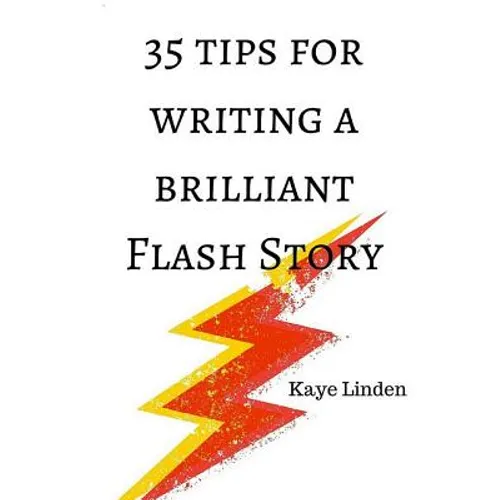 35 Tips for Writing a Brilliant Flash Story: a manual for writing flash fiction and nonfiction - Paperback