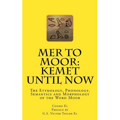 Mer to Moor: Kemet until Now: The Etymology, Phonology, Semantics and Morphology of the Word Moor - Paperback