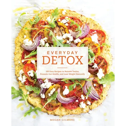 Everyday Detox: 100 Easy Recipes to Remove Toxins, Promote Gut Health, and Lose Weight Naturally[a Cookbook] - Paperback