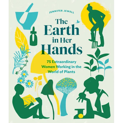 The Earth in Her Hands: 75 Extraordinary Women Working in the World of Plants - Hardcover