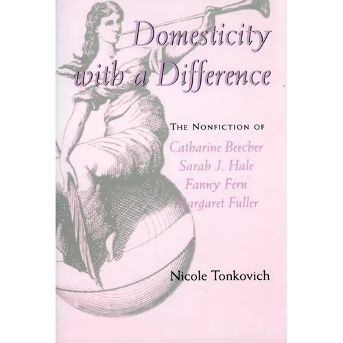 Domesticity with a Difference: The Nonfiction of Catharine Beecher, Sarah J. Hale, Fanny Fern, and Margaret Fuller - Paperback