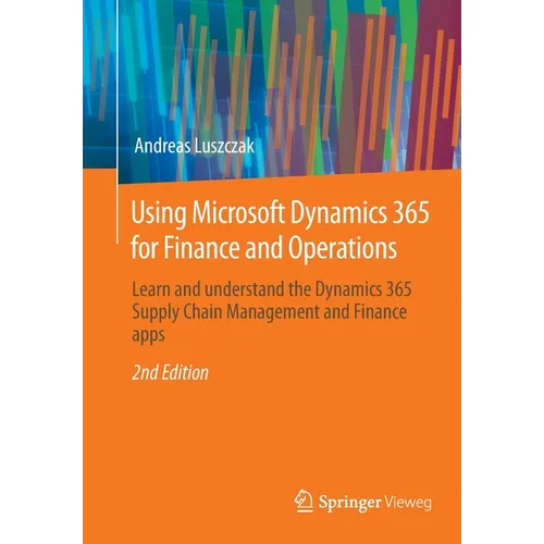 Using Microsoft Dynamics 365 for Finance and Operations: Learn and Understand the Dynamics 365 Supply Chain Management and Finance Apps - Paperback