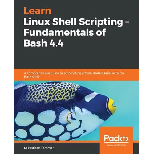 Learn Linux Shell Scripting - Fundamentals of Bash 4.4 - Paperback