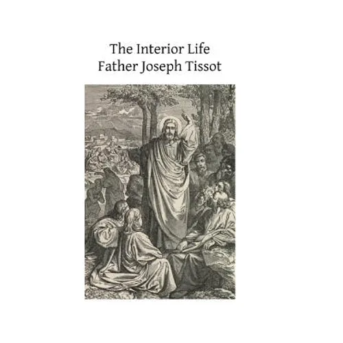 The Interior Life: Simplified and Reduced to Its Fundamental Principle - Paperback
