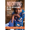No Crying in the Operating Room: My Life as an International Relief Doctor, from Haiti, to South Sudan, to the Syrian Civil War A Memoir - Paperback